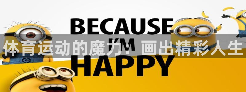 凯发官网下载招商:体育运动的魔力:画出精彩人生